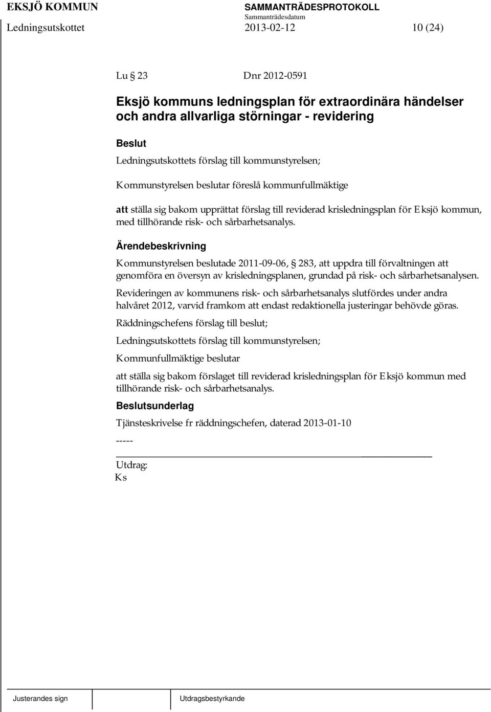 Kommunstyrelsen beslutade 2011-09-06, 283, att uppdra till förvaltningen att genomföra en översyn av krisledningsplanen, grundad på risk- och sårbarhetsanalysen.