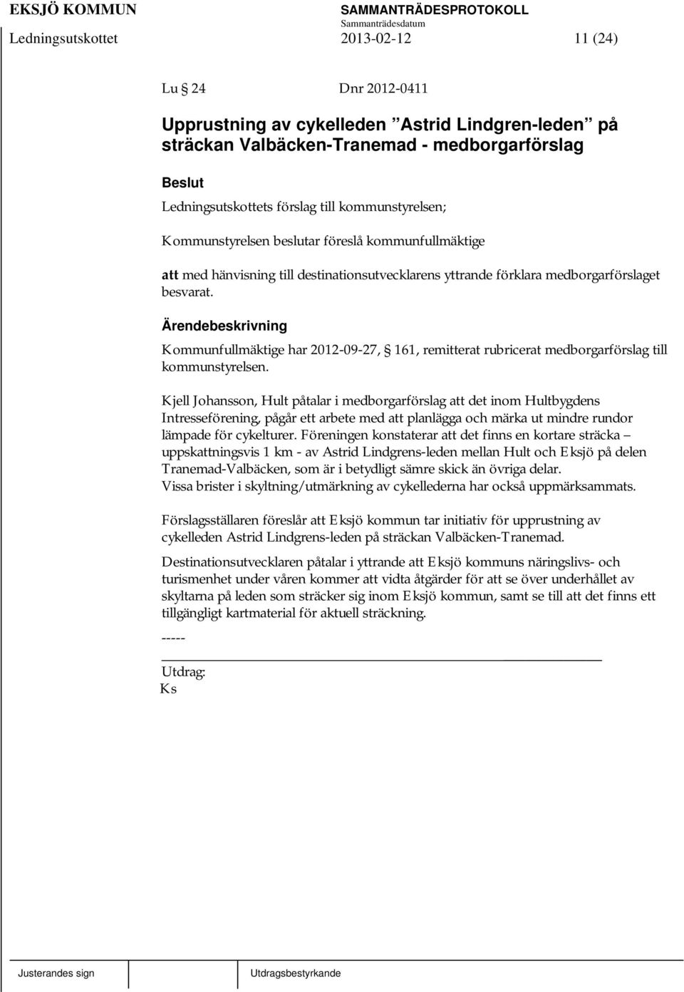 Kommunfullmäktige har 2012-09-27, 161, remitterat rubricerat medborgarförslag till kommunstyrelsen.