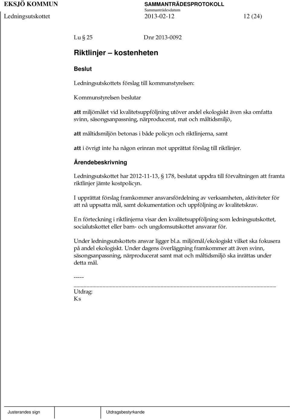 erinran mot upprättat förslag till riktlinjer. Ledningsutskottet har 2012-11-13, 178, beslutat uppdra till förvaltningen att framta riktlinjer jämte kostpolicyn.