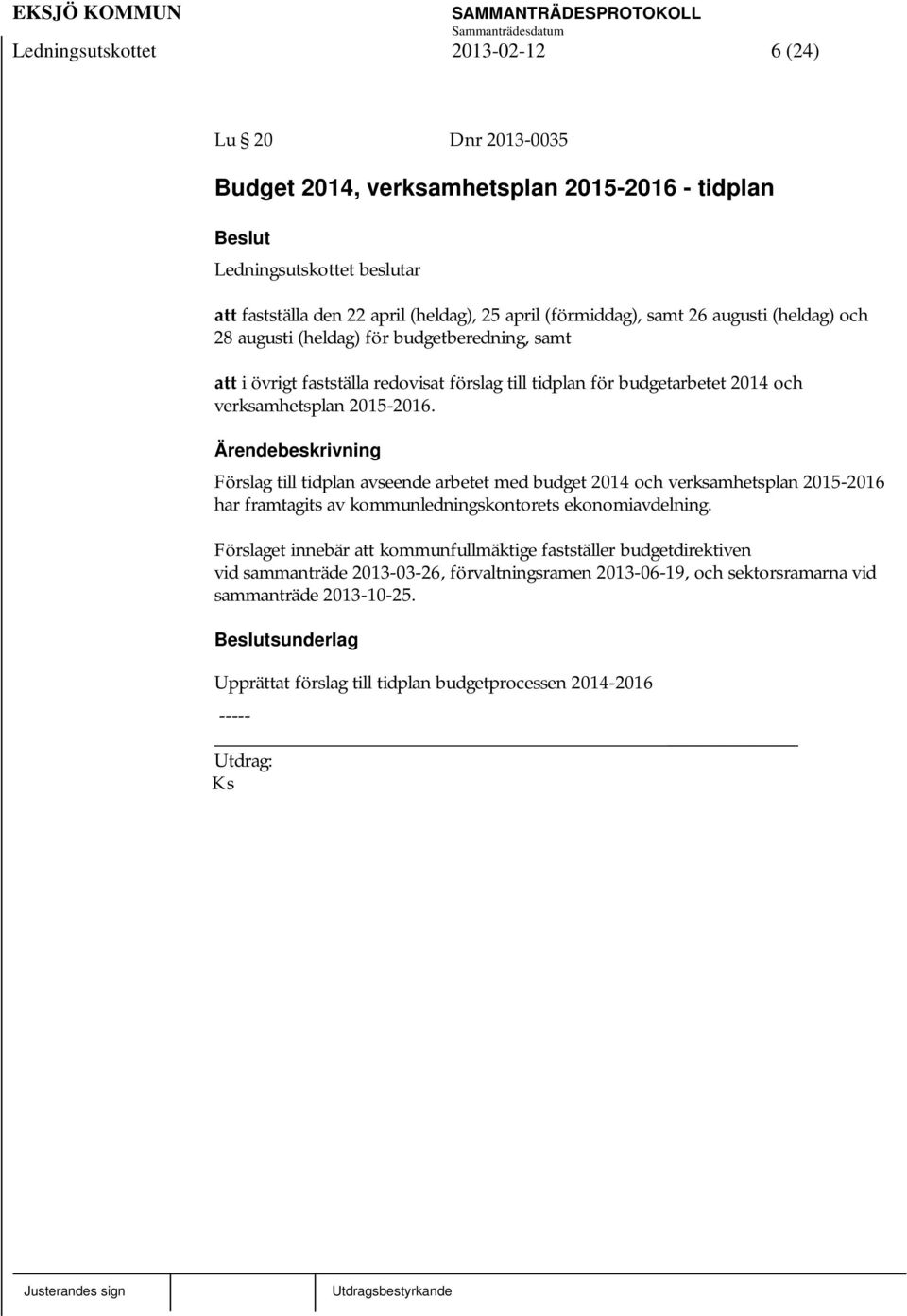 Förslag till tidplan avseende arbetet med budget 2014 och verksamhetsplan 2015-2016 har framtagits av kommunledningskontorets ekonomiavdelning.