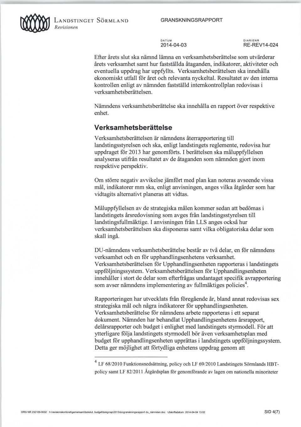 Resultatet av den interna kontrollen enligt av nämnden fastställd internkontrollplan redovisas i verksamhetsberättelsen. Nämndens verksamhetsberättelse enhet.