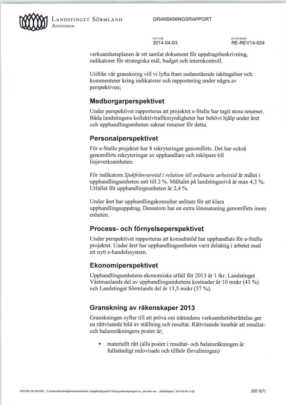 rapporteras att projektet e-stelle har tagit stora resurser. Båda landstingens kollektivtrafikmyndigheter har behövt hjälp under året och upphandlingsenheten saknar resurser för detta.