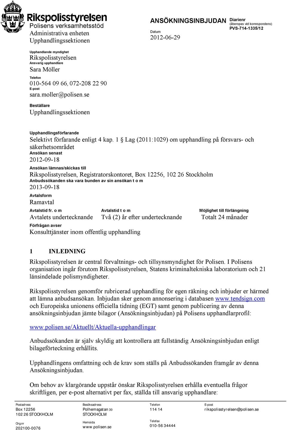 1 Lag (2011:1029) om upphandling på försvars- och säkerhetsområdet Ansökan senast 2012-09-18 Ansökan lämnas/skickas till Rikspolisstyrelsen, Registratorskontoret, Box 12256, 102 26 Stockholm