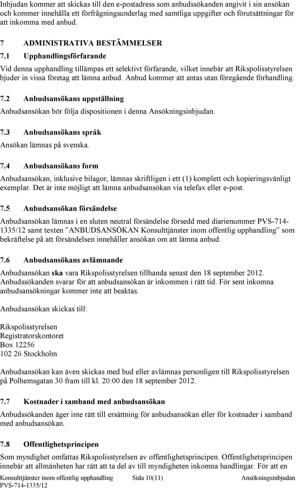 Anbud kommer att antas utan föregående förhandling. 7.2 Anbudsansökans uppställning Anbudsansökan bör följa dispositionen i denna Ansökningsinbjudan. 7.3 Anbudsansökans språk Ansökan lämnas på svenska.