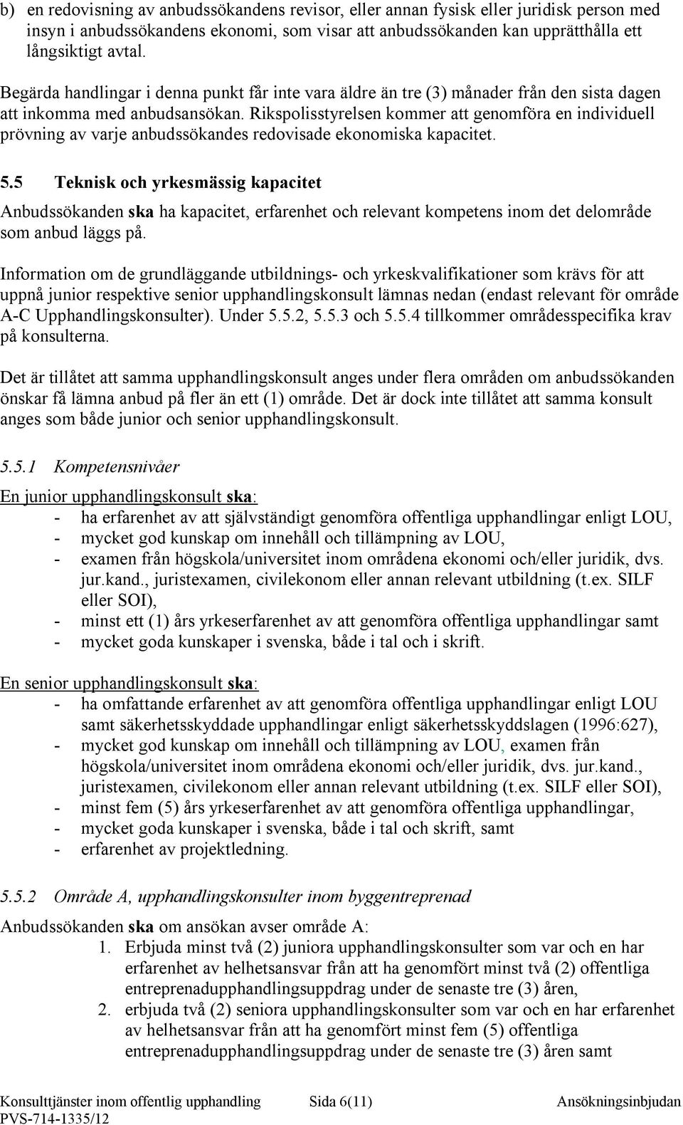 Rikspolisstyrelsen kommer att genomföra en individuell prövning av varje anbudssökandes redovisade ekonomiska kapacitet. 5.