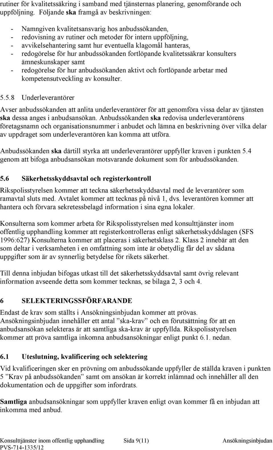 hanteras, - redogörelse för hur anbudssökanden fortlöpande kvalitetssäkrar konsulters ämneskunskaper samt - redogörelse för hur anbudssökanden aktivt och fortlöpande arbetar med kompetensutveckling