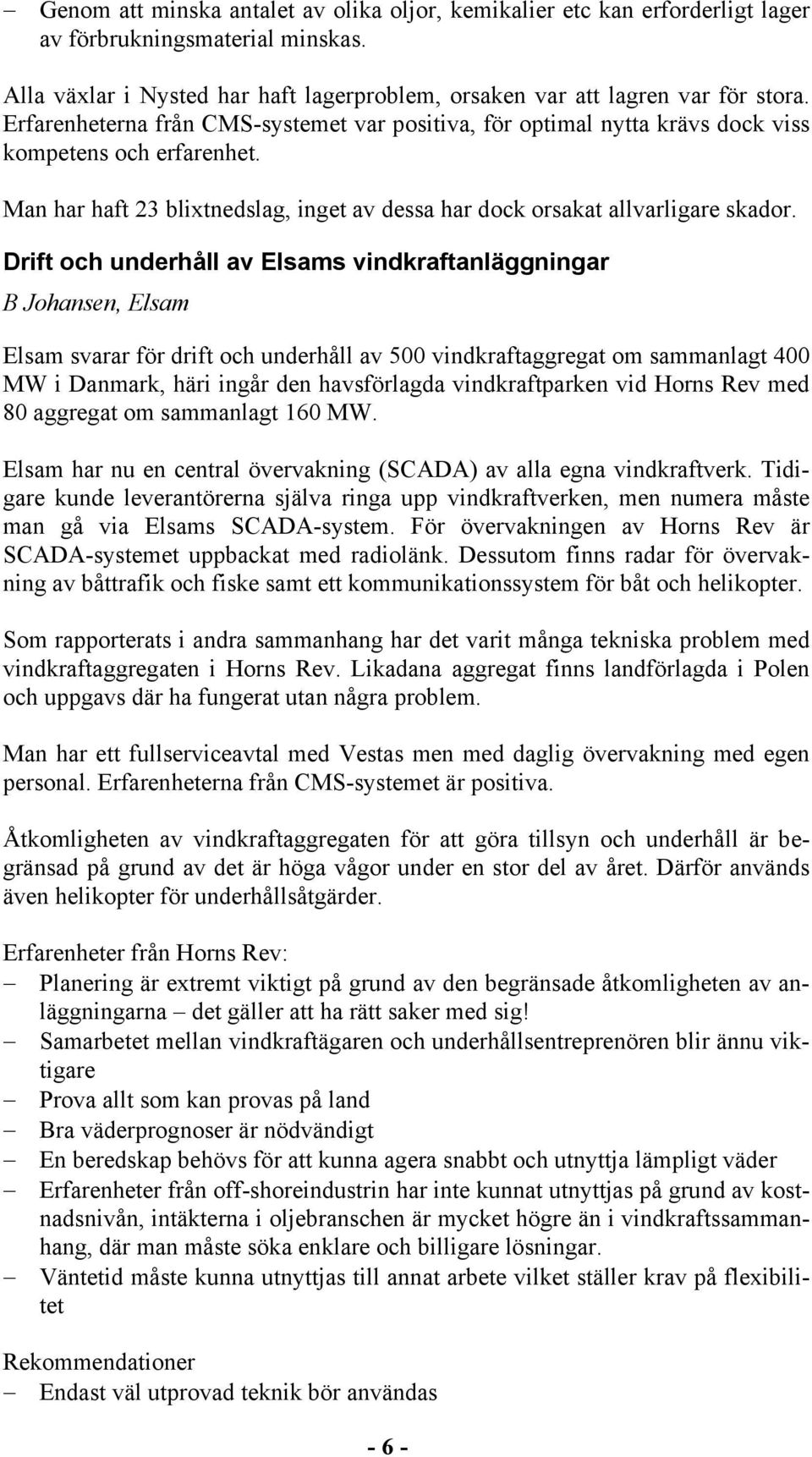 Drift och underhåll av Elsams vindkraftanläggningar B Johansen, Elsam Elsam svarar för drift och underhåll av 500 vindkraftaggregat om sammanlagt 400 MW i Danmark, häri ingår den havsförlagda