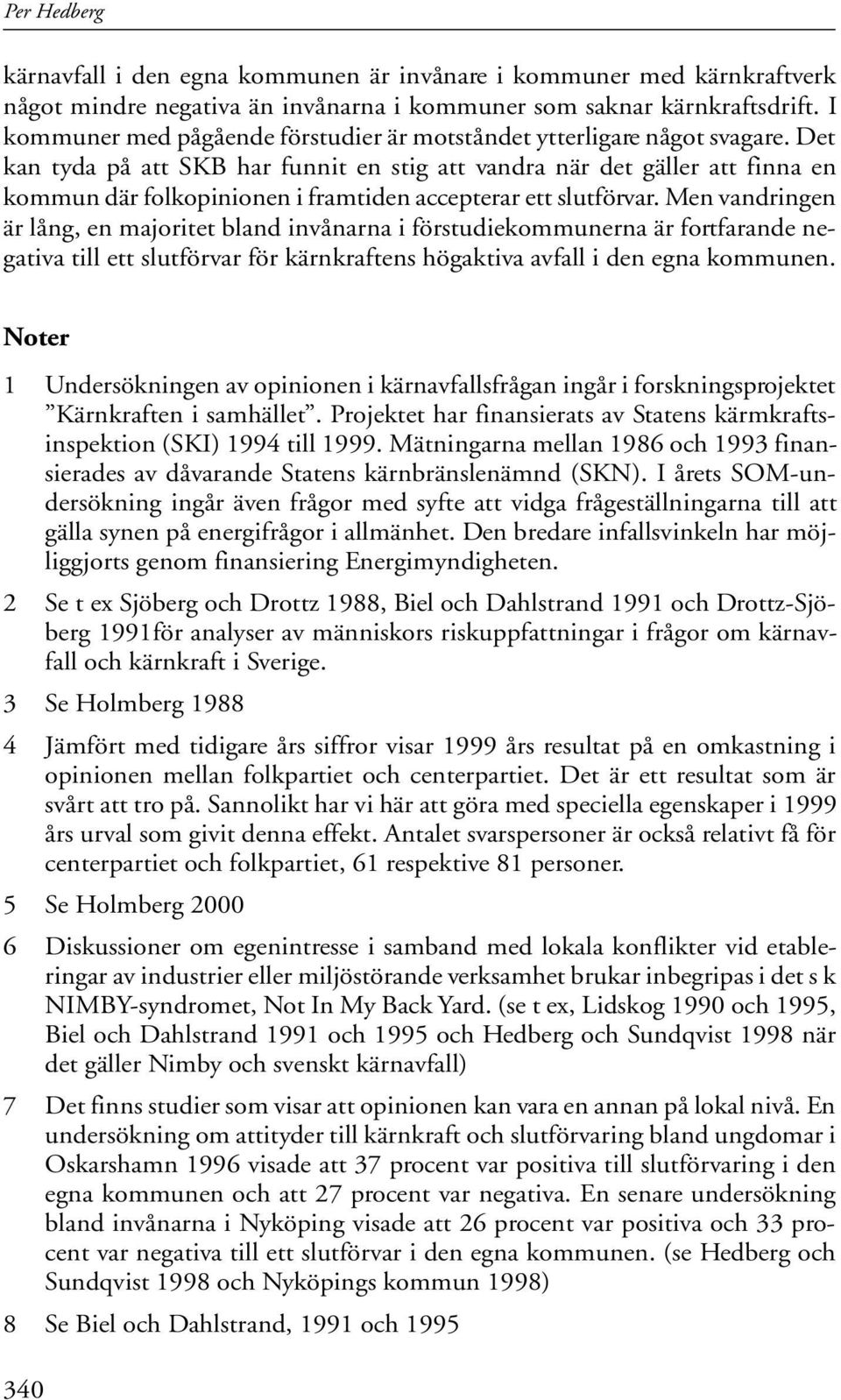 Det kan tyda på att SKB har funnit en stig att vandra när det gäller att finna en kommun där folkopinionen i framtiden accepterar ett slutförvar.