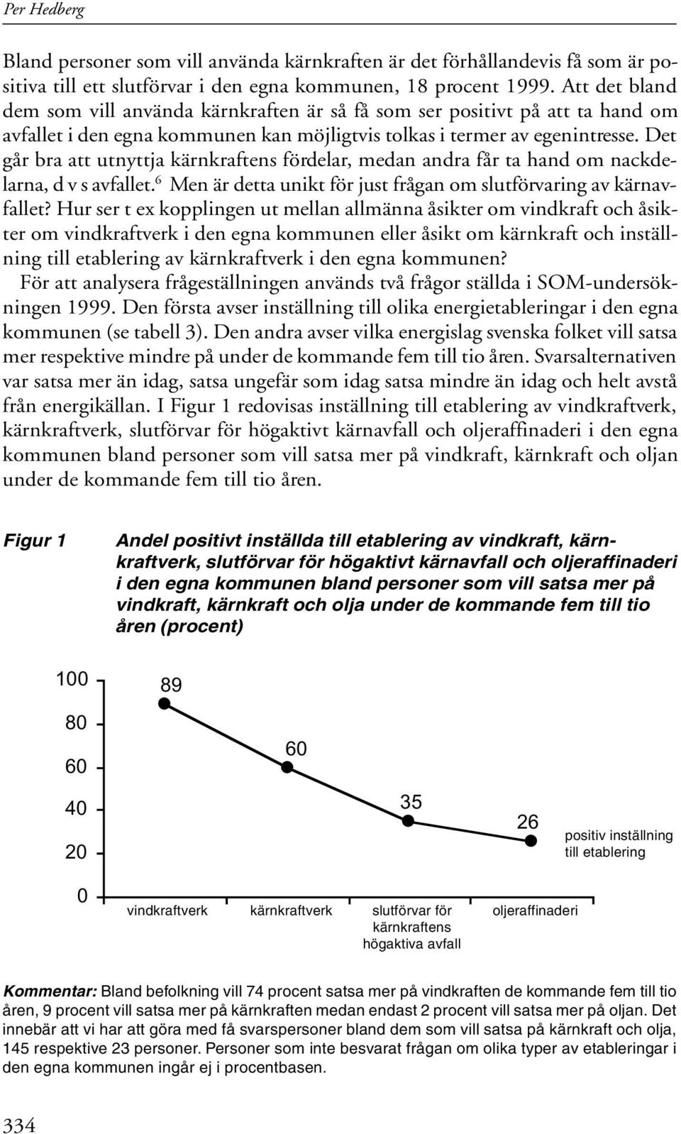 Det går bra att utnyttja kärnkraftens fördelar, medan andra får ta hand om nackdelarna, d v s avfallet. 6 Men är detta unikt för just frågan om slutförvaring av kärnavfallet?