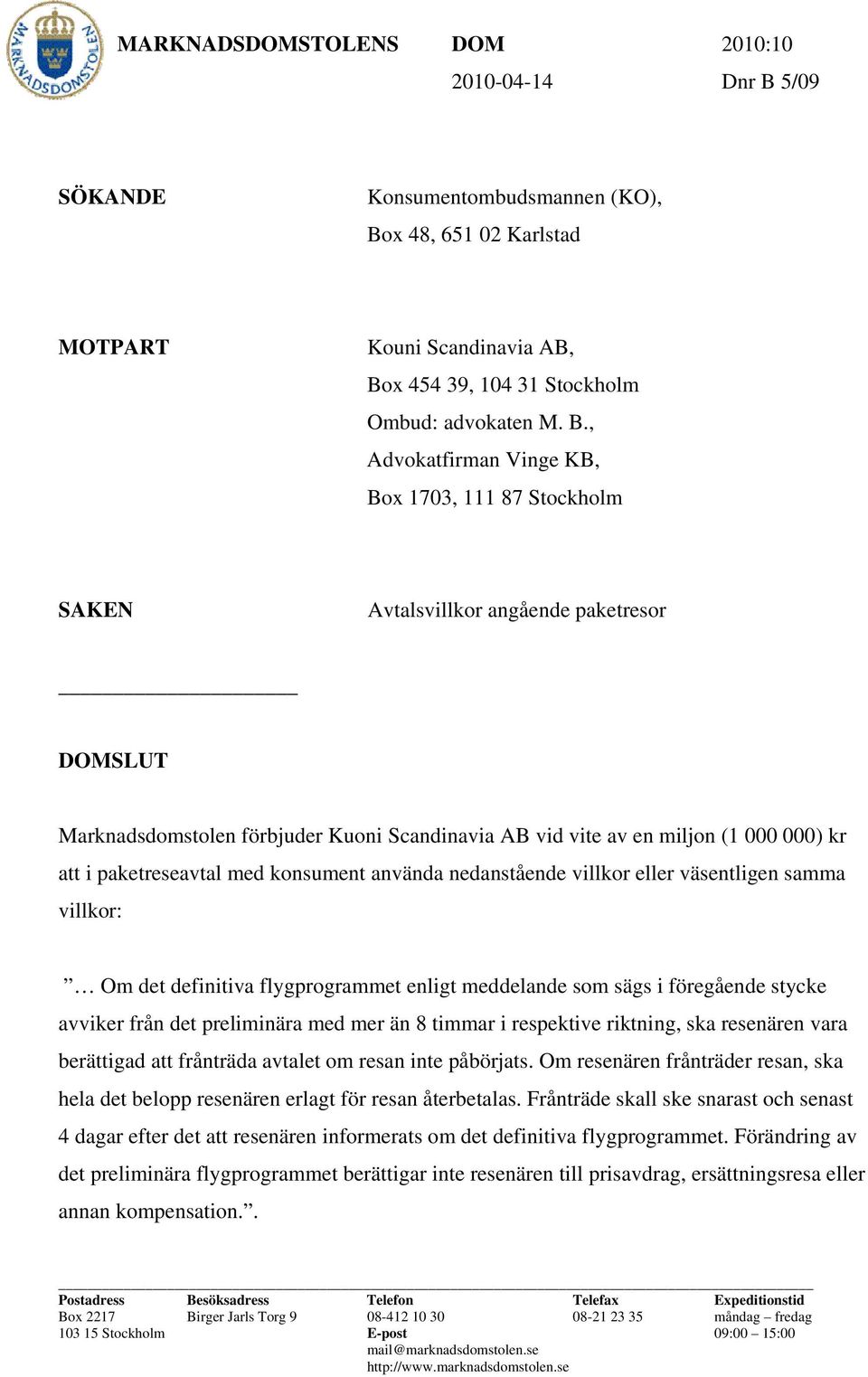 , Advokatfirman Vinge KB, Box 1703, 111 87 Stockholm SAKEN Avtalsvillkor angående paketresor DOMSLUT Marknadsdomstolen förbjuder Kuoni Scandinavia AB vid vite av en miljon (1 000 000) kr att i