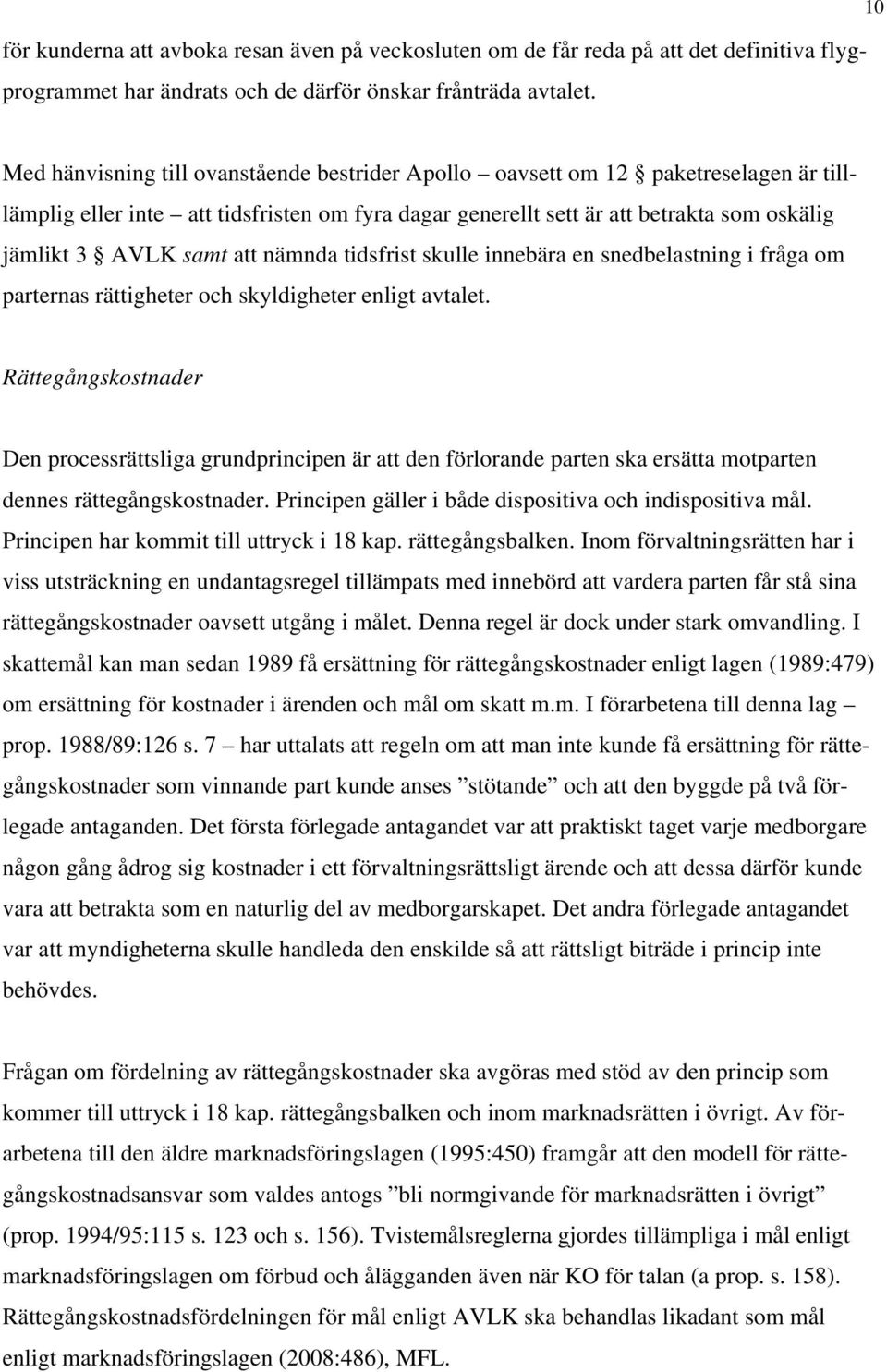 att nämnda tidsfrist skulle innebära en snedbelastning i fråga om parternas rättigheter och skyldigheter enligt avtalet.