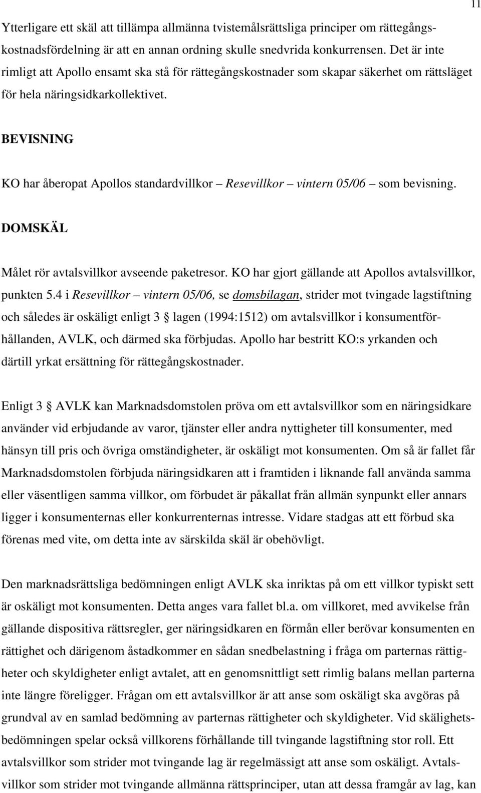 BEVISNING KO har åberopat Apollos standardvillkor Resevillkor vintern 05/06 som bevisning. DOMSKÄL Målet rör avtalsvillkor avseende paketresor.