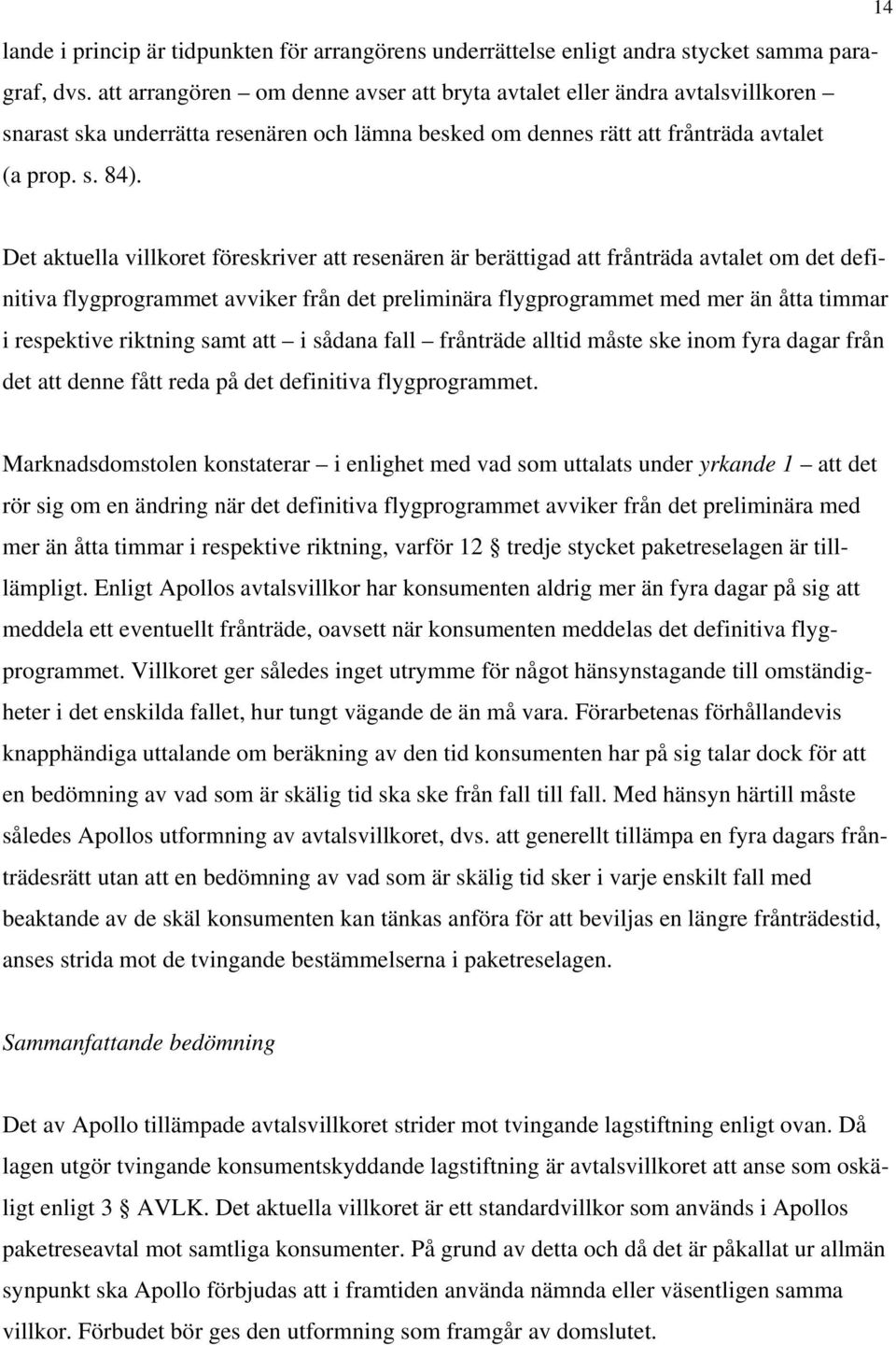 Det aktuella villkoret föreskriver att resenären är berättigad att frånträda avtalet om det definitiva flygprogrammet avviker från det preliminära flygprogrammet med mer än åtta timmar i respektive