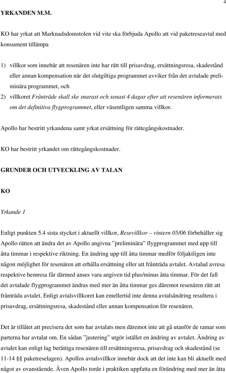 skadestånd eller annan kompensation när det slutgiltiga programmet avviker från det avtalade preliminära programmet, och 2) villkoret Frånträde skall ske snarast och senast 4 dagar efter att