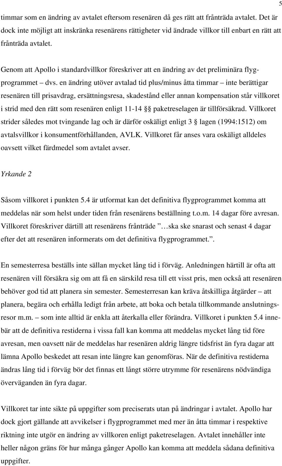 Genom att Apollo i standardvillkor föreskriver att en ändring av det preliminära flygprogrammet dvs.