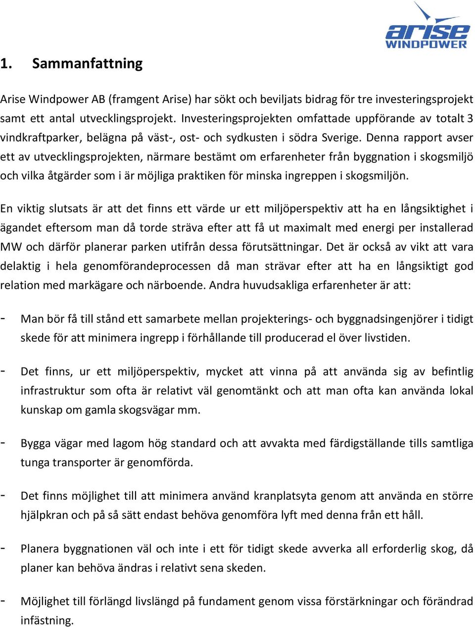 Denna rapport avser ett av utvecklingsprojekten, närmare bestämt om erfarenheter från byggnation i skogsmiljö och vilka åtgärder som i är möjliga praktiken för minska ingreppen i skogsmiljön.