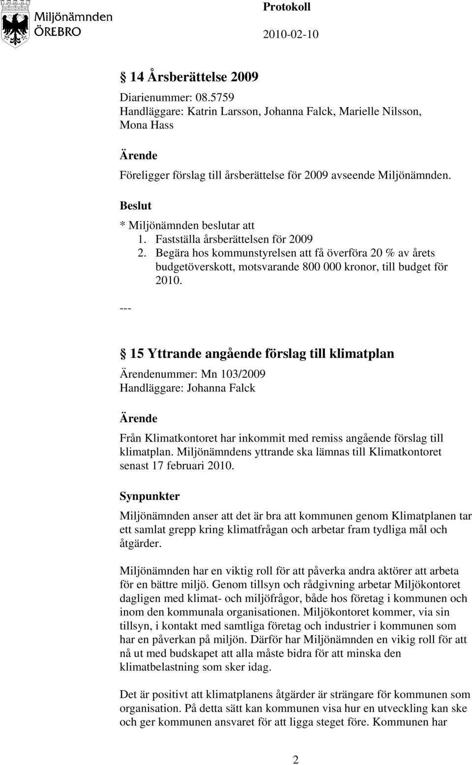 15 Yttrande angående förslag till klimatplan nummer: Mn 103/2009 Handläggare: Johanna Falck Från Klimatkontoret har inkommit med remiss angående förslag till klimatplan.