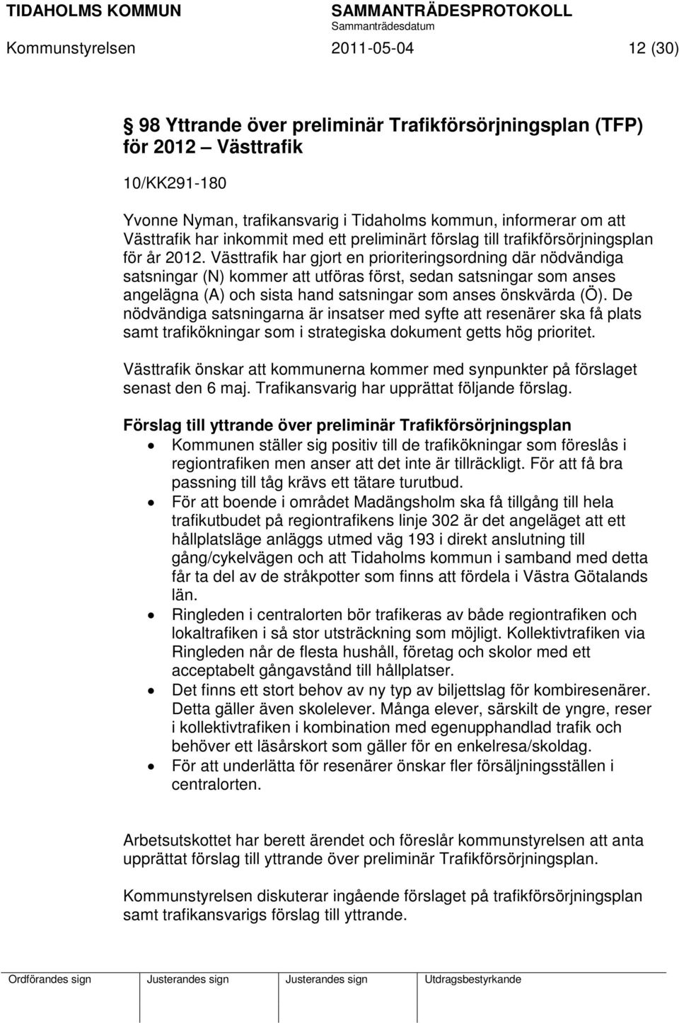 Västtrafik har gjort en prioriteringsordning där nödvändiga satsningar (N) kommer att utföras först, sedan satsningar som anses angelägna (A) och sista hand satsningar som anses önskvärda (Ö).