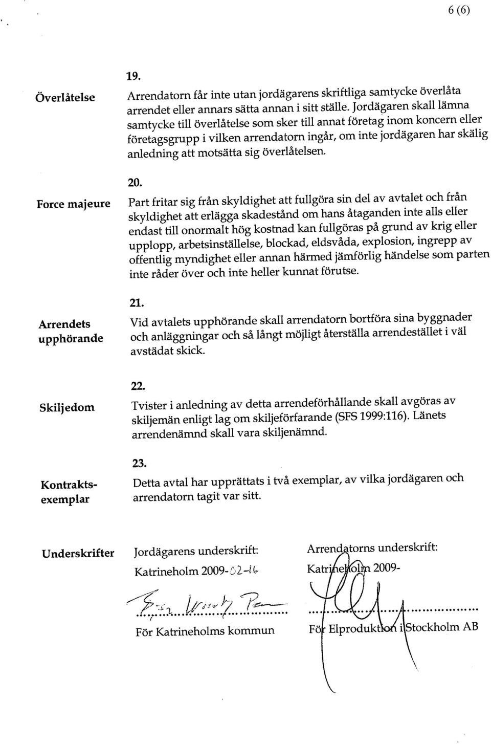 Foree majeure Part frtar sg från skyldghet att fullgöra sn del av avtalet och från skyldghet att erlägga skadestånd om hans åtaganden nte als eller endast tll onormalt hög kostnad kan fullgöras på