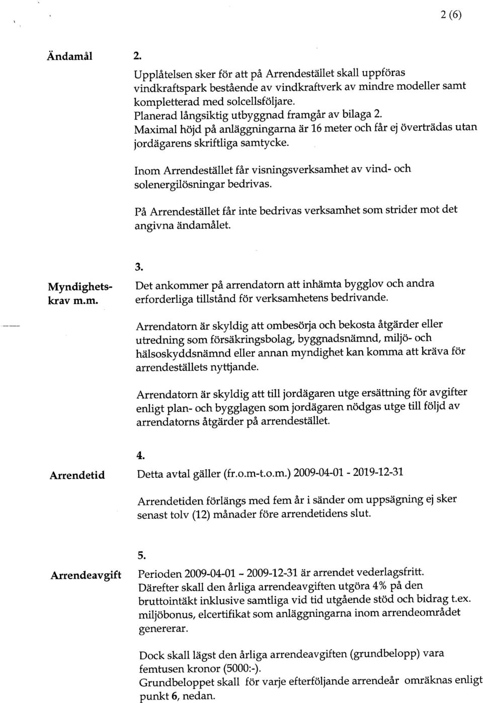 nom Arrendestället får vsnngsverksamhet av vnd- och solenerglösnngar bedrvas. På Arrendestället får nte bedrvas verksamhet som strder mot det angvna ändamålet. Myndghetskrav m.m. 3.