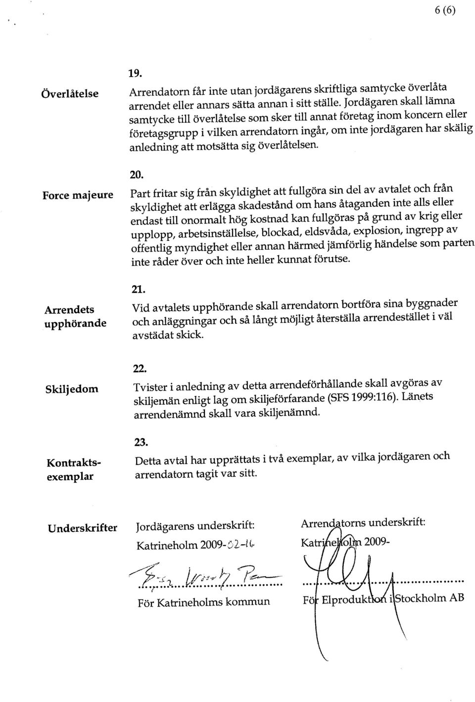 Foree majeure Part frtar sg från skyldghet att fullgöra sn del av avtalet och från skyldghet att erlägga skadestånd om hans åtaganden nte als eller endast tll onormalt hög kostnad kan fullgöras på