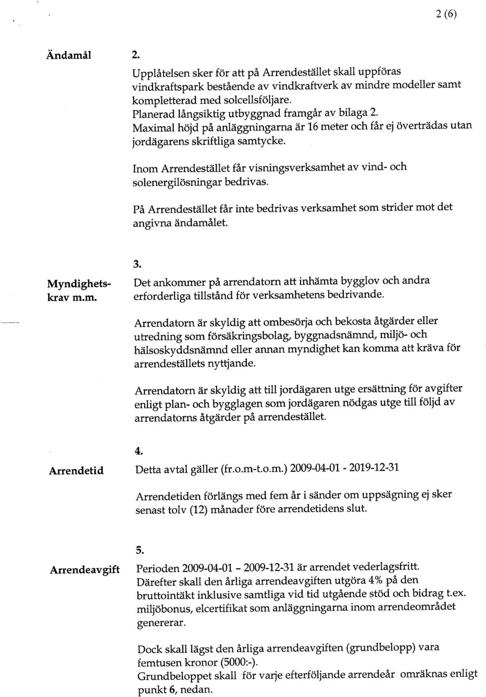 nom Arrendestället får vsnngsverksamhet av vnd- och solenerglösnngar bedrvas. På Arrendestället får nte bedrvas verksamhet som strder mot det angvna ändamålet. Myndghetskrav m.m. 3.