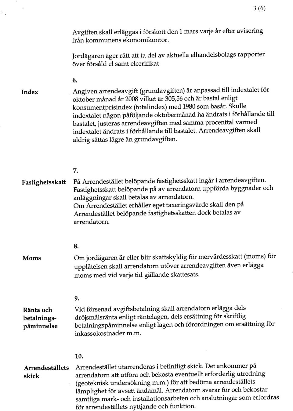 Angven arrendeavgft (grundavgften) är anpassad tl ndextalet för oktober månad år 2008 vlket är 305,56 och är bastal enlgt konsumentprsndex (totalndex) med 1980 som basår.