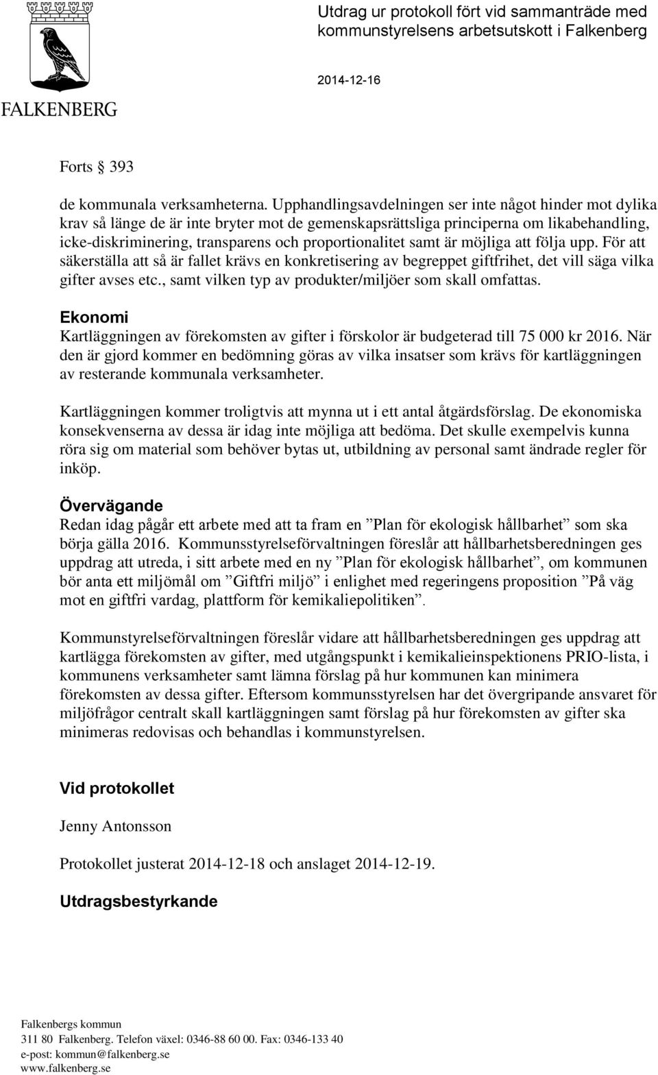 proportionalitet samt är möjliga att följa upp. För att säkerställa att så är fallet krävs en konkretisering av begreppet giftfrihet, det vill säga vilka gifter avses etc.