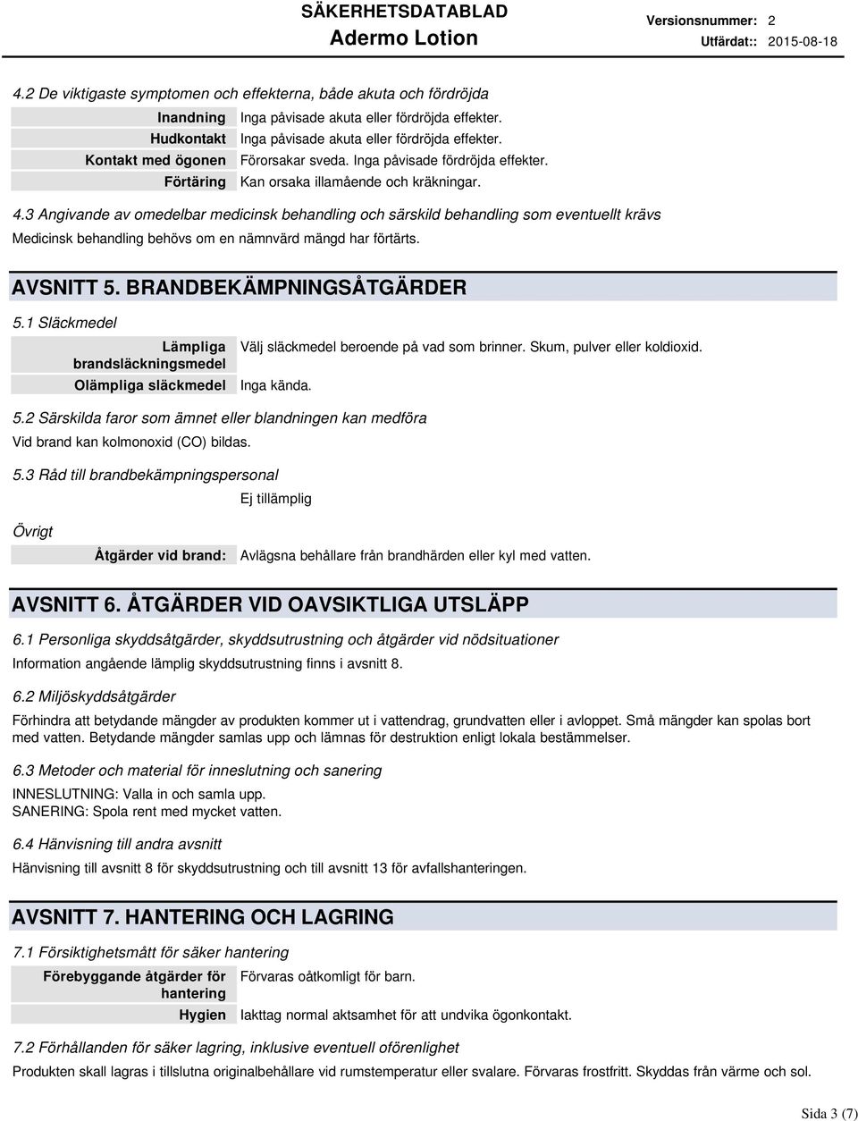 3 Angivande av omedelbar medicinsk behandling och särskild behandling som eventuellt krävs Medicinsk behandling behövs om en nämnvärd mängd har förtärts. AVSNITT 5. BRANDBEKÄMPNINGSÅTGÄRDER 5.