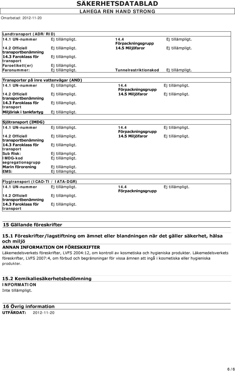 1 Föreskrifter/lagstiftning om ämnet eller blandningen när det gäller säkerhet, hälsa och miljö ANNAN OM FÖRESKRIFTER Läkemedelsverkets föreskrifter, LVFS 2004:12, om kontroll av kosmetiska och