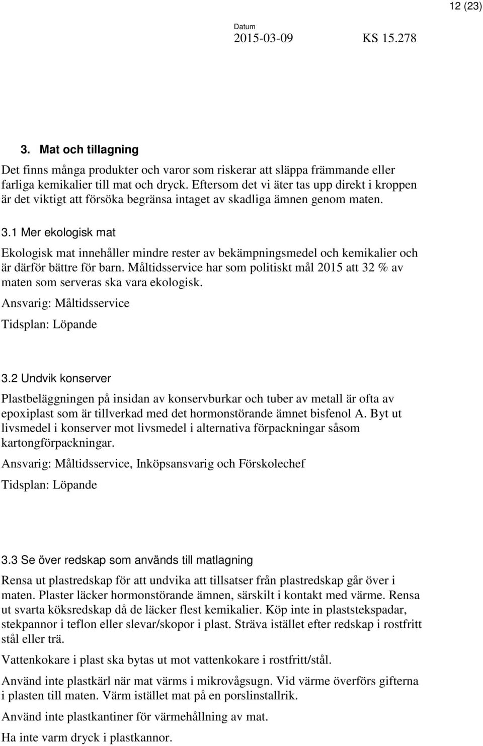 1 Mer ekologisk mat Ekologisk mat innehåller mindre rester av bekämpningsmedel och kemikalier och är därför bättre för barn.