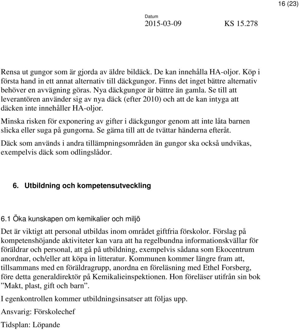 Se till att leverantören använder sig av nya däck (efter 2010) och att de kan intyga att däcken inte innehåller HA-oljor.