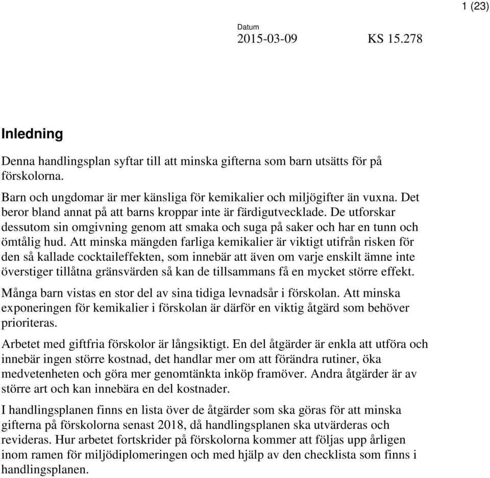 Att minska mängden farliga kemikalier är viktigt utifrån risken för den så kallade cocktaileffekten, som innebär att även om varje enskilt ämne inte överstiger tillåtna gränsvärden så kan de