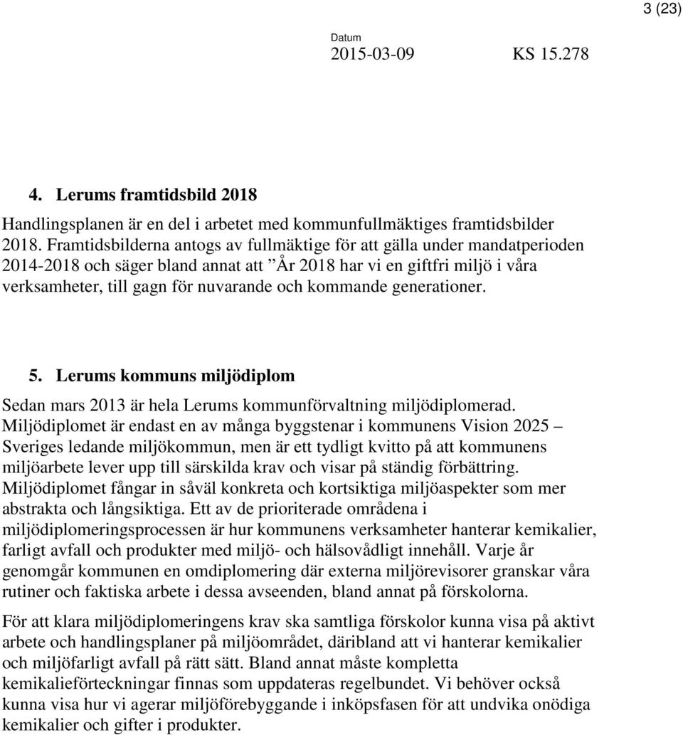 generationer. 5. Lerums kommuns miljödiplom Sedan mars 2013 är hela Lerums kommunförvaltning miljödiplomerad.