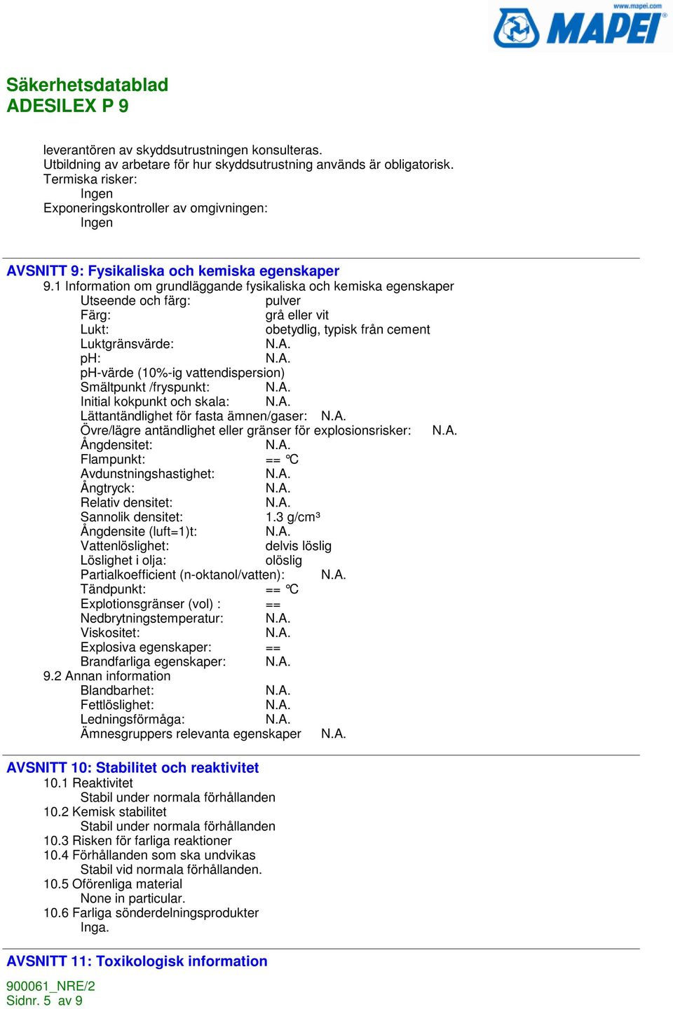 1 Information om grundläggande fysikaliska och kemiska egenskaper Utseende och färg: pulver Färg: grå eller vit Lukt: obetydlig, typisk från cement Luktgränsvärde: ph: ph-värde (10%-ig