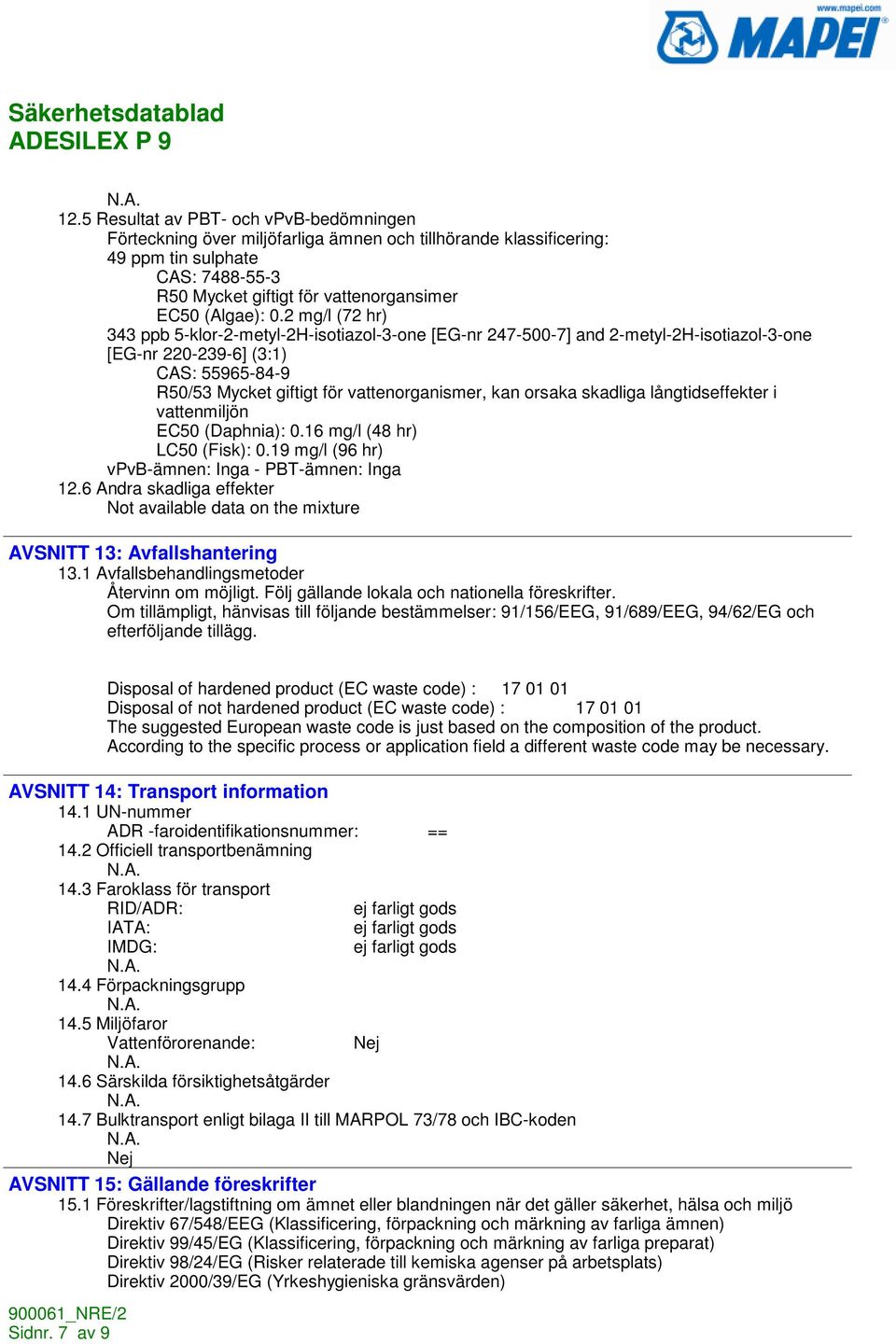 orsaka skadliga långtidseffekter i vattenmiljön EC50 (Daphnia): 0.16 mg/l (48 hr) LC50 (Fisk): 0.19 mg/l (96 hr) vpvb-ämnen: Inga - PBT-ämnen: Inga 12.