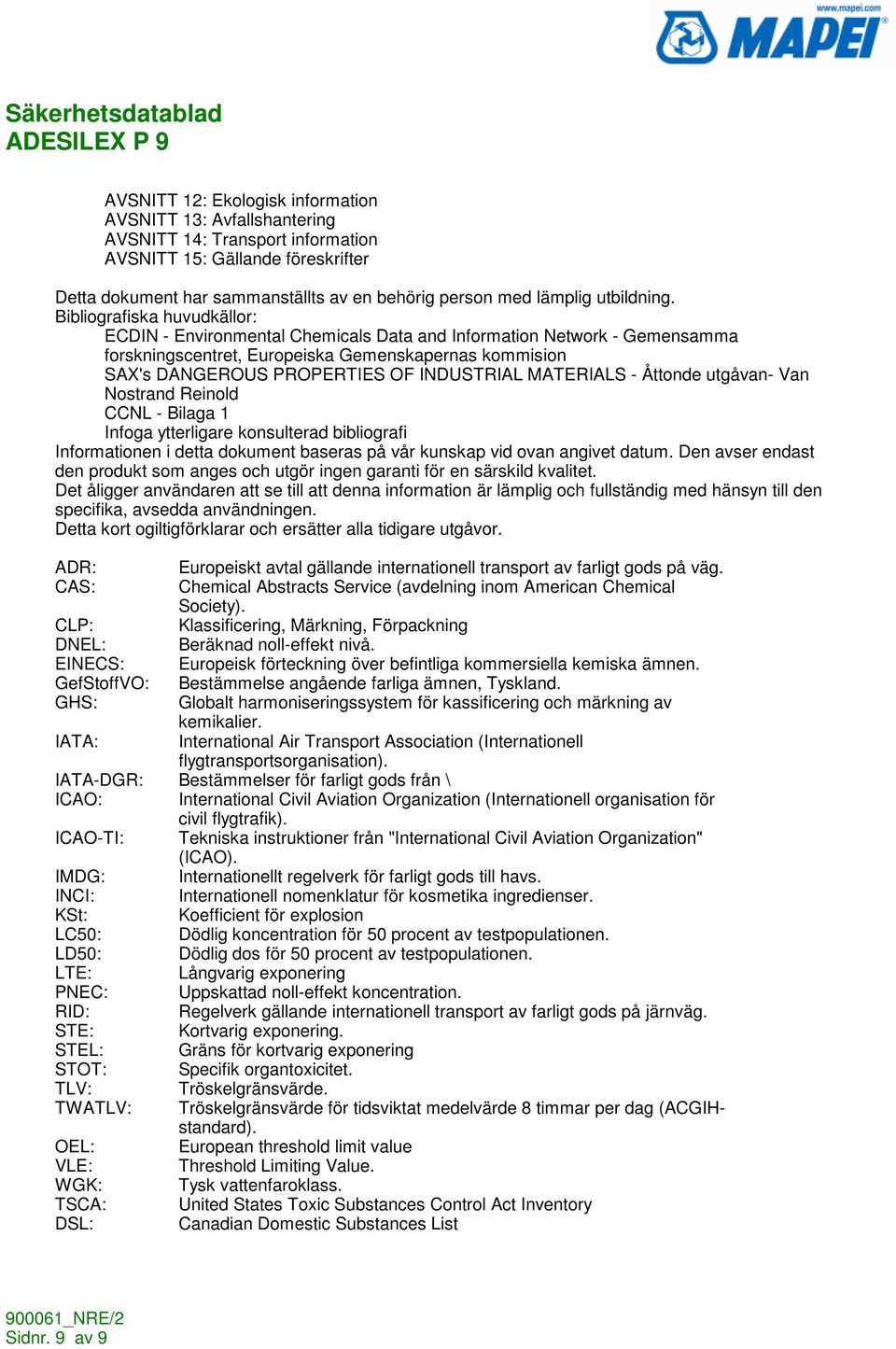 Bibliografiska huvudkällor: ECDIN - Environmental Chemicals Data and Information Network - Gemensamma forskningscentret, Europeiska Gemenskapernas kommision SAX's DANGEROUS PROPERTIES OF INDUSTRIAL