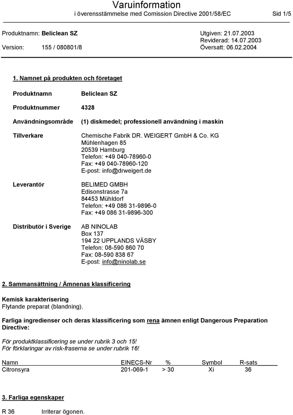 Fabrik DR. WEIGERT GmbH & Co. KG Mühlenhagen 85 20539 Hamburg Telefon: +49 040-78960-0 Fax: +49 040-78960-120 E-post: info@drweigert.