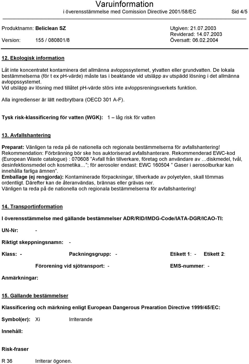 Vid utsläpp av lösning med tillåtet ph-värde störs inte avloppsreningsverkets funktion. Alla ingredienser är lätt nedbrytbara (OECD 301 A-F).