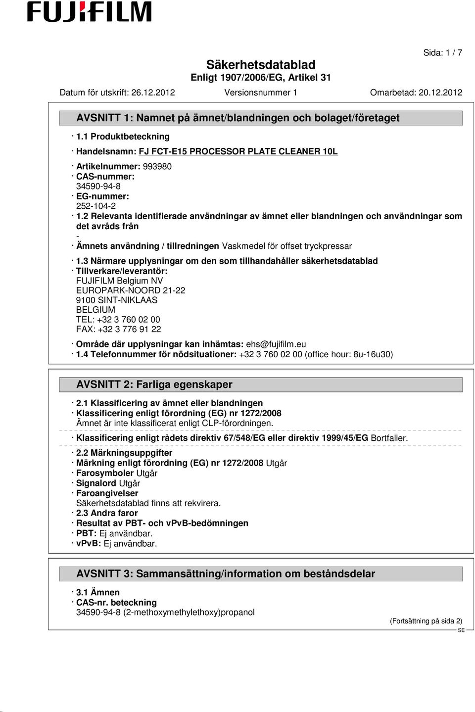 3 Närmare upplysningar om den som tillhandahåller säkerhetsdatablad Tillverkare/leverantör: FUJIFILM Belgium NV EUROPARK-NOORD 21-22 9100 SINT-NIKLAAS BELGIUM TEL: +32 3 760 02 00 FAX: +32 3 776 91