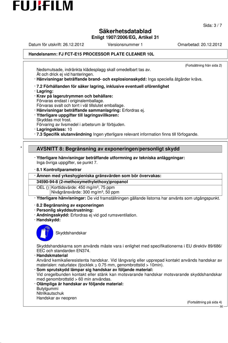 2 Förhållanden för säker lagring, inklusive eventuell oförenlighet Lagring: Krav på lagerutrymmen och behållare: Förvaras endast i originalemballage.