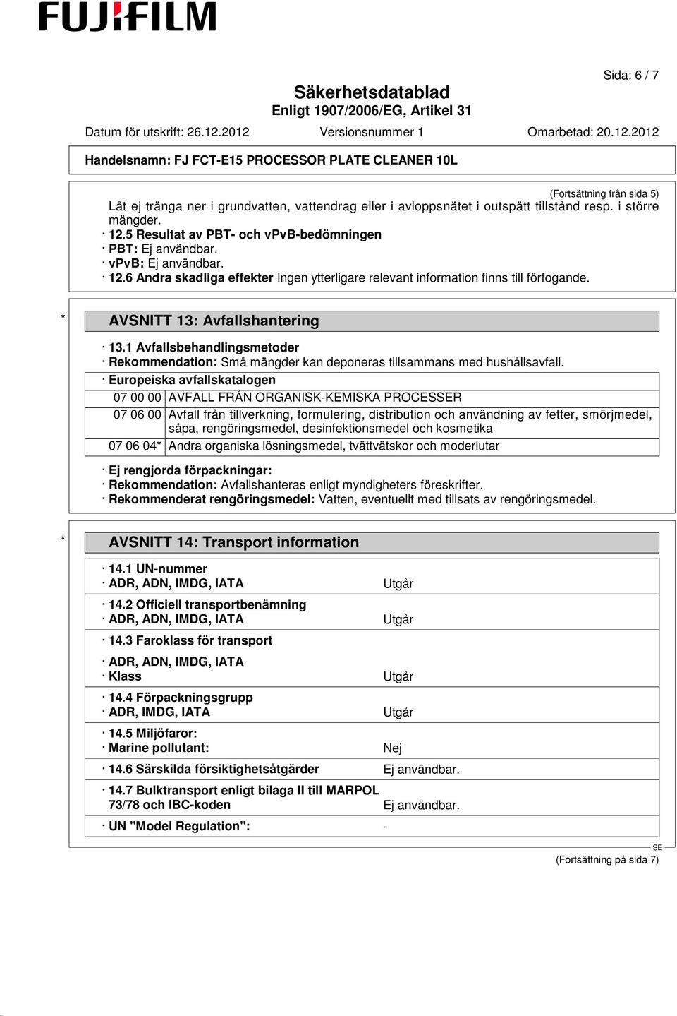 * AVSNITT 13: Avfallshantering 13.1 Avfallsbehandlingsmetoder Rekommendation: Små mängder kan deponeras tillsammans med hushållsavfall.