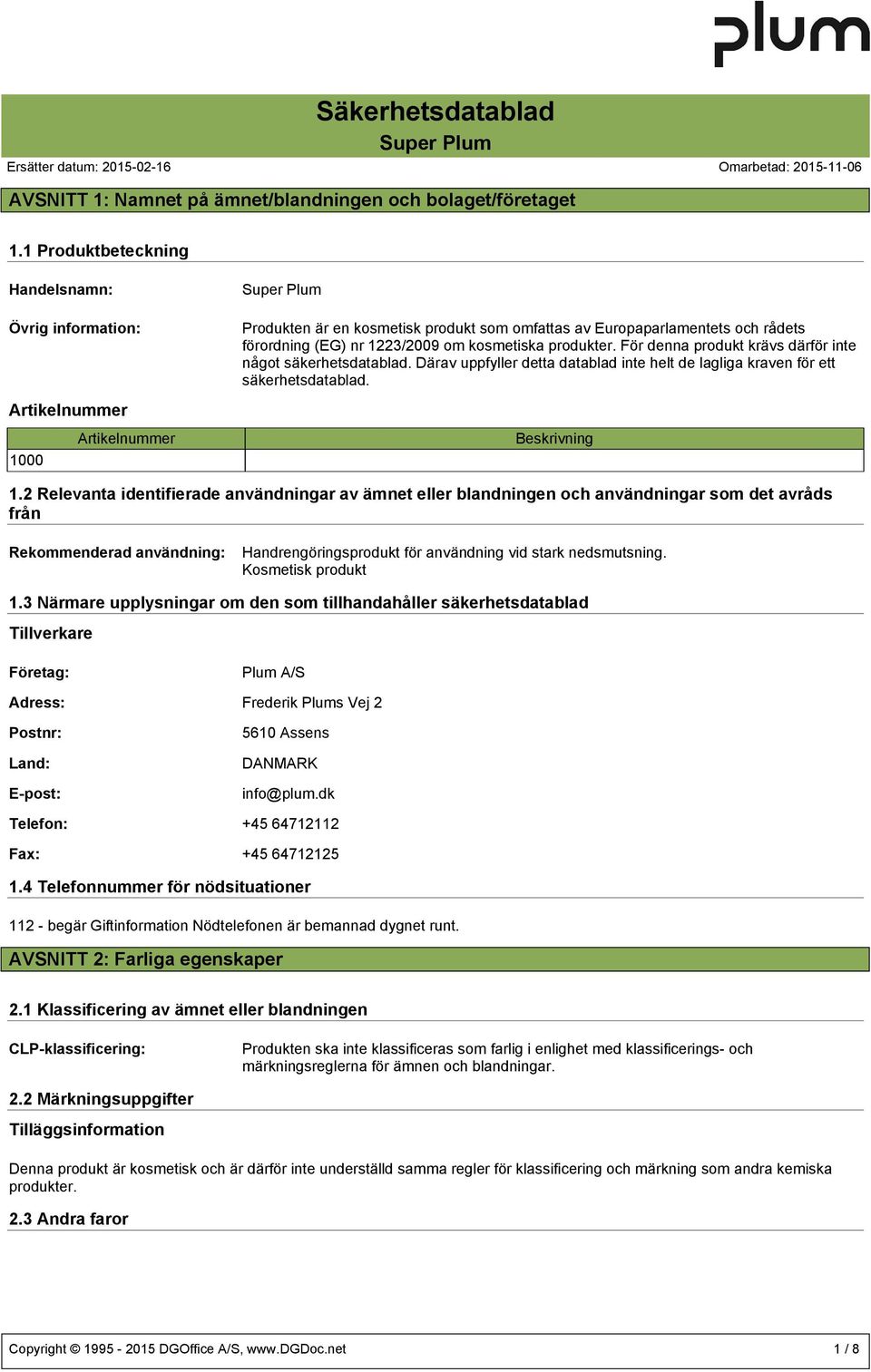 För denna produkt krävs därför inte något säkerhetsdatablad. Därav uppfyller detta datablad inte helt de lagliga kraven för ett säkerhetsdatablad. Artikelnummer 1000 Artikelnummer Beskrivning 1.