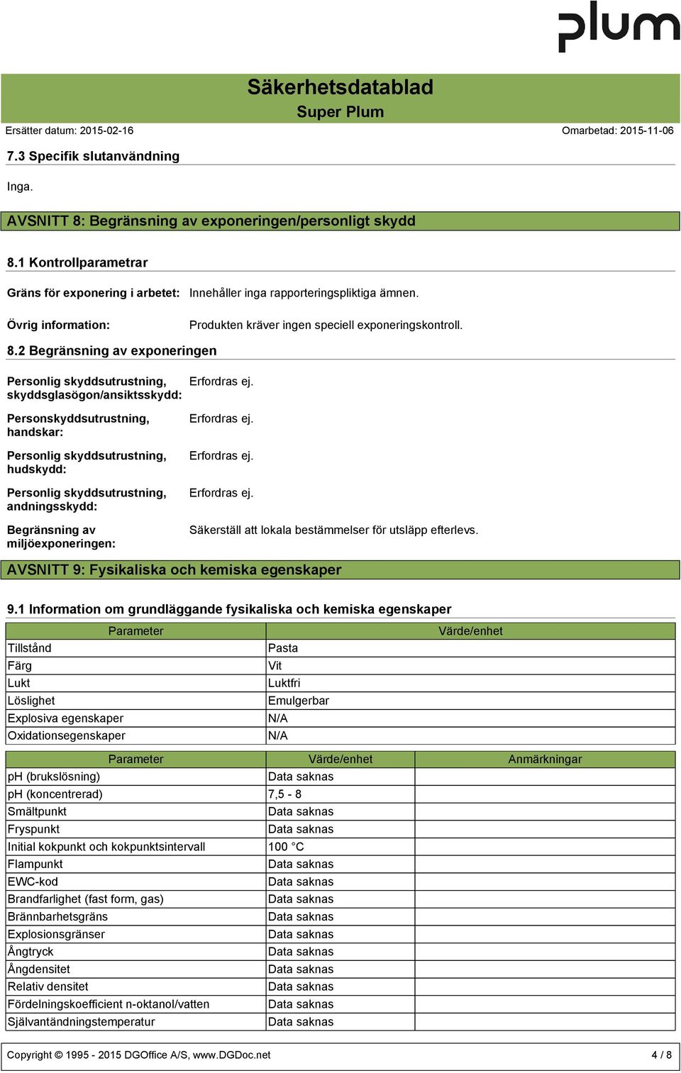 2 Begränsning av exponeringen Personlig skyddsutrustning, skyddsglasögon/ansiktsskydd: Erfordras ej.