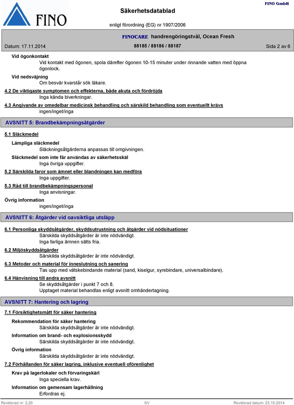 3 Angivande av omedelbar medicinsk behandling och särskild behandling som eventuellt krävs AVSNITT 5: Brandbekämpningsåtgärder 5.