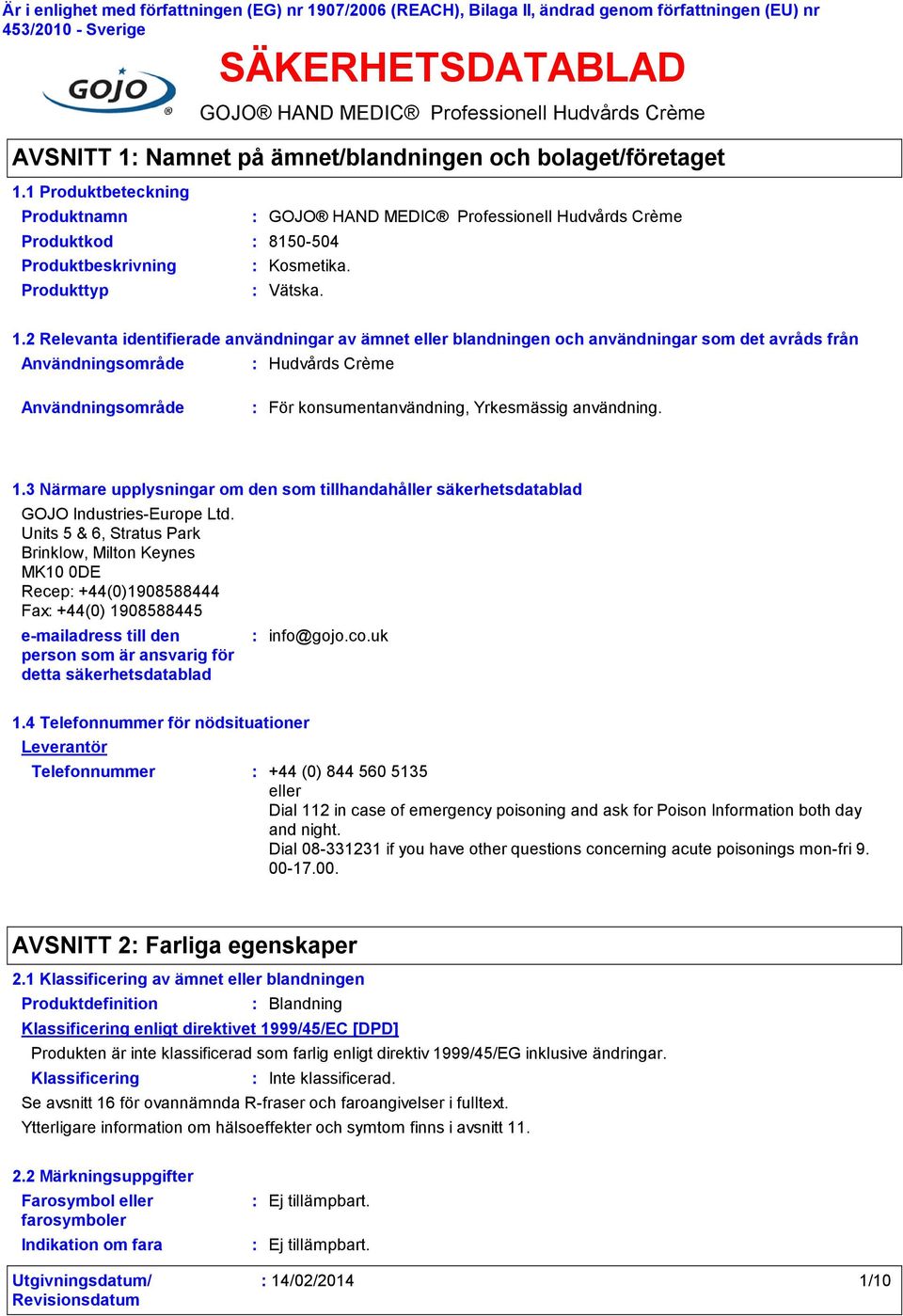 2 Relevanta identifierade användningar av ämnet eller blandningen och användningar som det avråds från Användningsområde Hudvårds Crème Användningsområde För konsumentanvändning, Yrkesmässig