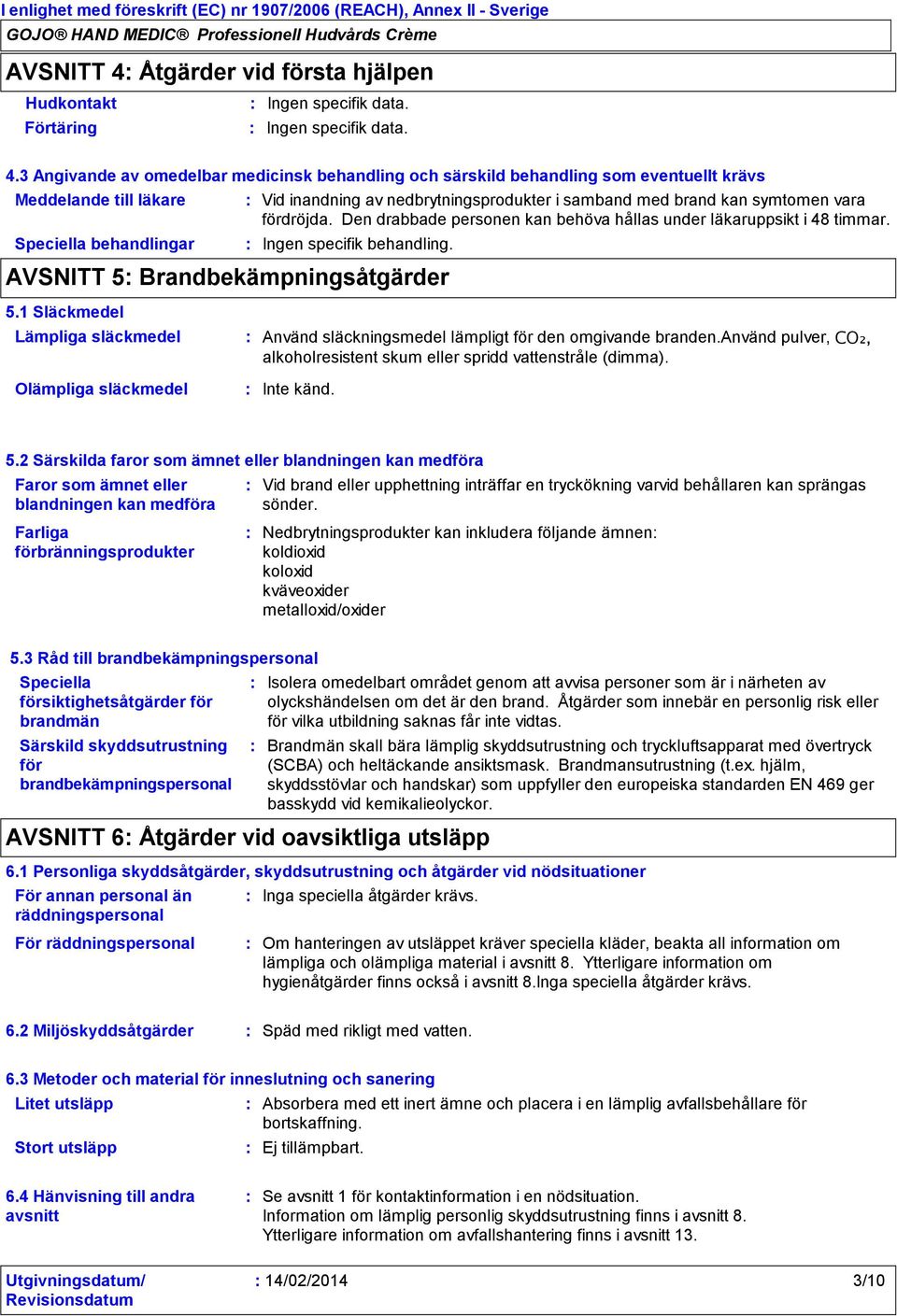 3 Angivande av omedelbar medicinsk behandling och särskild behandling som eventuellt krävs Meddelande till läkare Vid inandning av nedbrytningsprodukter i samband med brand kan symtomen vara