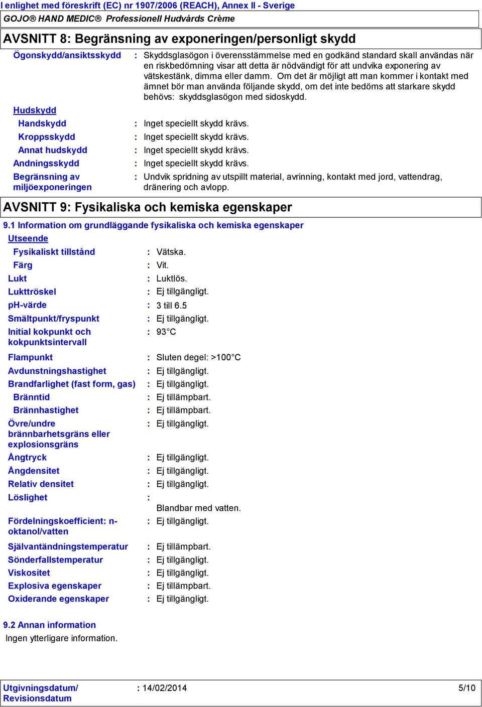 Om det är möjligt att man kommer i kontakt med ämnet bör man använda följande skydd, om det inte bedöms att starkare skydd behövs skyddsglasögon med sidoskydd. Inget speciellt skydd krävs.