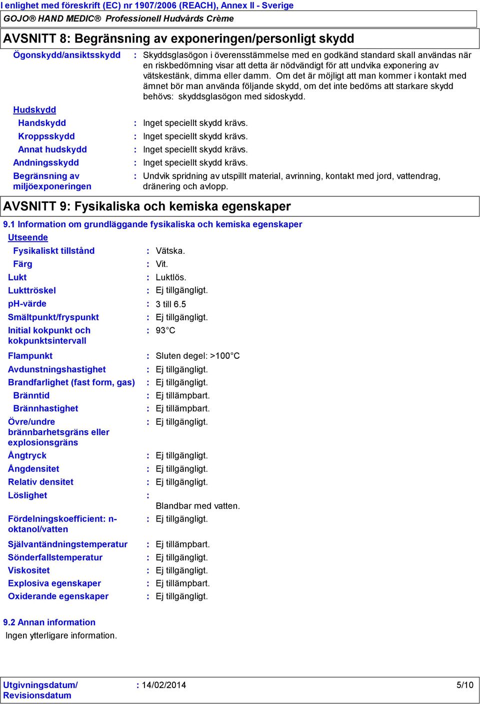 Om det är möjligt att man kommer i kontakt med ämnet bör man använda följande skydd, om det inte bedöms att starkare skydd behövs skyddsglasögon med sidoskydd. Inget speciellt skydd krävs.