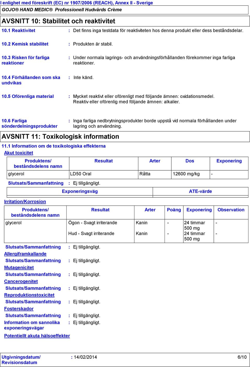 1 Information om de toxikologiska effekterna Akut toxicitet Produktens/ beståndsdelens namn Inga farliga nedbrytningsprodukter borde uppstå vid normala förhållanden under lagring och användning.